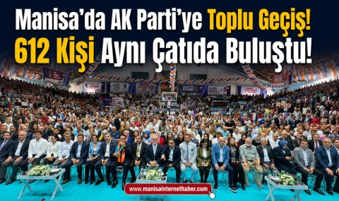 AK Parti Manisa’da 612 Kişilik Katılım!