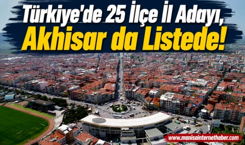 Akhisar İl Olma Yolunda Güçlü Adaylar Arasında