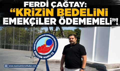 Birleşik Kamu-İş Manisa İl Başkanı Ferdi Çağtay “Gerçek Enflasyon Emekçinin Boşalan Cüzdanındadır"