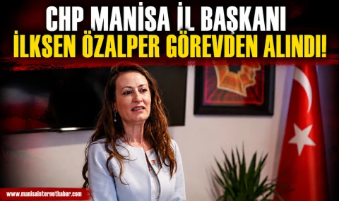 CHP Manisa İl Başkanı İlksen Özalper’in Görevine Son Verildi!