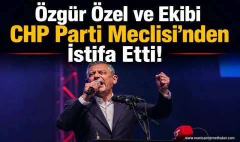 Özgür Özel ve Ekibi CHP Parti Meclisi’nden İstifa Etti