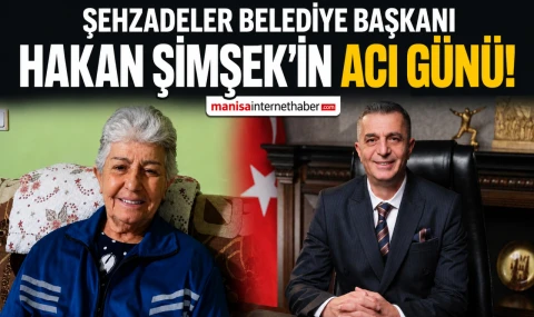 Şehzadeler Belediye Başkanı Hakan Şimşek’in Acı Günü