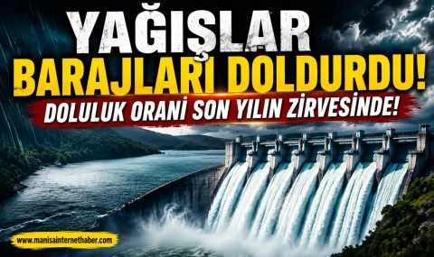 Türkiye'de Su Rezervleri Güçlendi! Baraj Doluluğunda Büyük Artış
