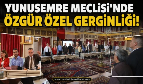 YUNUSEMRE MECLİSİ’NDE ÖZGÜR ÖZEL GERGİNLİĞİ!