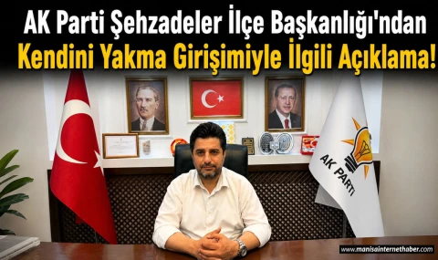 AK Parti Şehzadeler İlçe Başkanlığı'ndan Kendini Yakma Girişimiyle İlgili Açıklama