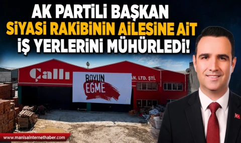 AK PARTİLİ BAŞKAN SİYASİ RAKİBİNİN AİLESİNE AİT İŞ YERLERİNİ MÜHÜRLEDİ
