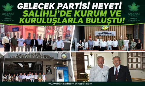 Gelecek Partisi Manisa Teşkilatı Salihli’de Yoğun Ziyaret Programı Gerçekleştirdi