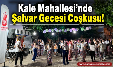 Kale Mahallesi’nde Şalvar Gecesi Renkli Görüntülere Sahne Oldu