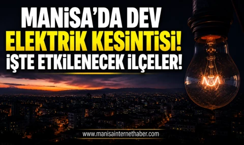 Manisa'da Geniş Çaplı Elektrik Kesintisi! İlçe İlçe Açıklandı