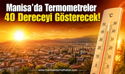 Manisa’da Hava Yeniden Isınıyor! Sıcaklık 40 Dereceye Çıkacak!