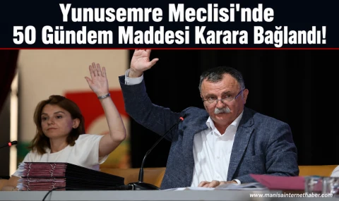 Yunusemre Belediyesi Meclisi Temmuz Ayında Yoğun Gündemle Toplandı
