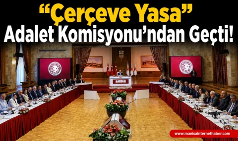 Çerçeve Yasa Adalet Komisyonu’ndan Geçti