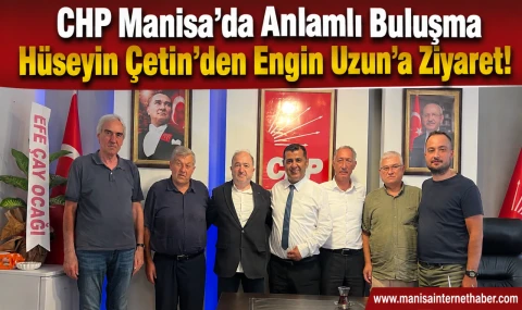 CHP Manisa’da Anlamlı Buluşma Hüseyin Çetin’den Engin Uzun’a Ziyaret