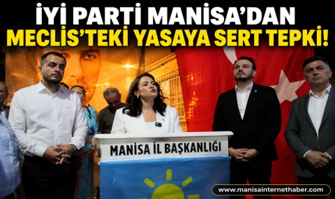 İYİ Parti Manisa’da Meclis’ten Geçen Düzenlemeye Sert Tepki