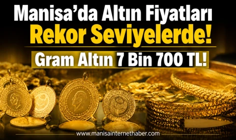 Manisa’da Altın Fiyatları Yükseldi! Gram Altın 7 Bin 700 TL’yi Gördü