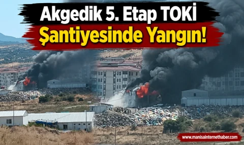 Manisa’da TOKİ Şantiyesinde Yangın Çıktı