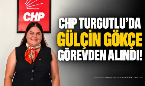 CHP Turgutlu’da Gülçin Gökçe Görevden Alındı