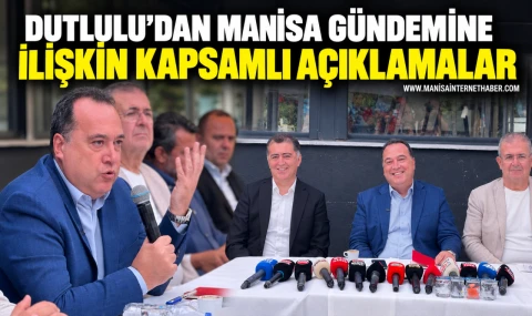 Dutlulu’dan Manisa gündemine ilişkin kapsamlı açıklamalar