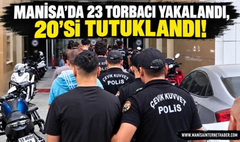 Manisa’da 23 torbacı yakalandı, 20’si tutuklandı