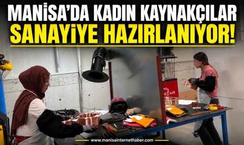 Manisa’da kadın kaynakçılar mesleki yeterlilik sınavında ter döktü