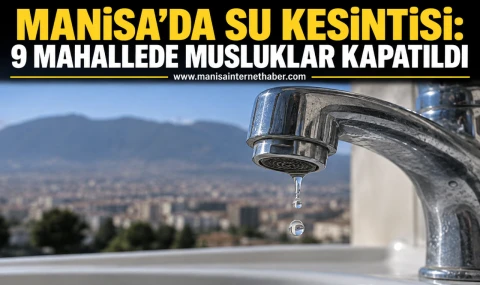 Manisa’da Su Kesintisi: 9 Mahallede Musluklar Kapatıldı