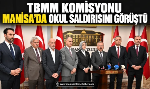 Tbmm Komisyonu Manisa’da okul saldırısını görüştü