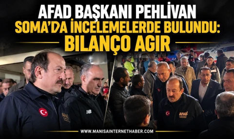 AFAD Başkanı Pehlivan Soma’da incelemelerde bulundu: Bilanço ağır