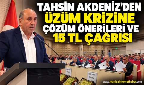 Tahsin Akdeniz’den üzüm üreticileri için 15 TL çağrısı